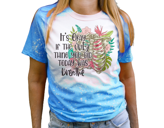 It’s Okay If All You Did Today Was Breath Flower Respiratory Mental Health Bleached T-Shirt